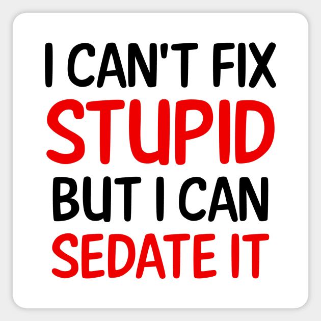 I Can't Fix Stupid But I Can Sedate It Sticker by colorsplash